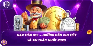 Nạp Tiền H19 – Hướng Dẫn Chi Tiết Và An Toàn Nhất 2026